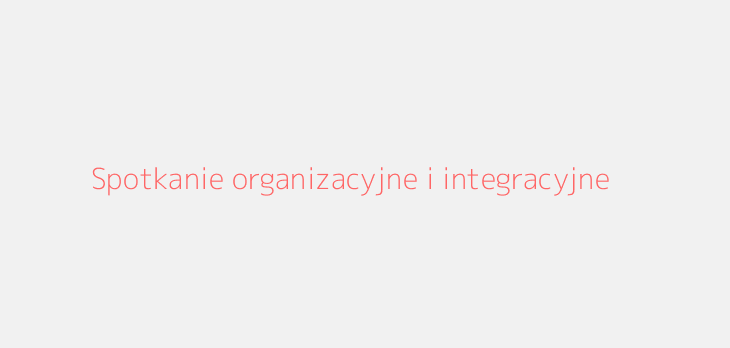 Spotkanie organizacyjne i integracyjne